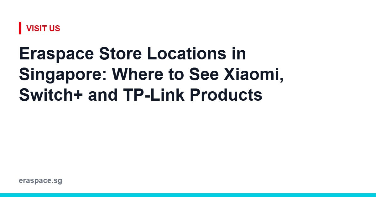 Eraspace store locations in Singapore: where to see Xiaomi, Switch+ and TP-Link products